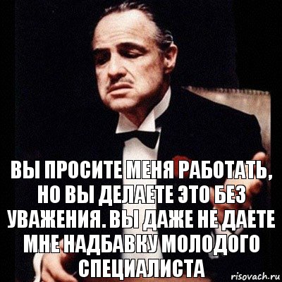 Вы просите меня работать, но вы делаете это без уважения. Вы даже не даете мне надбавку молодого специалиста, Комикс Дон Вито Корлеоне 1