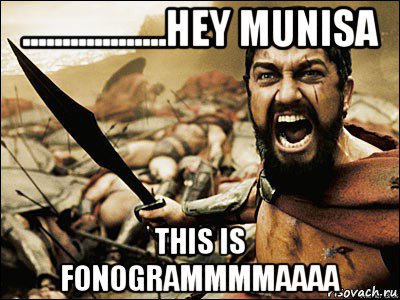 ..................hey munisa this is fonogrammmmaaaa, Мем Это Спарта