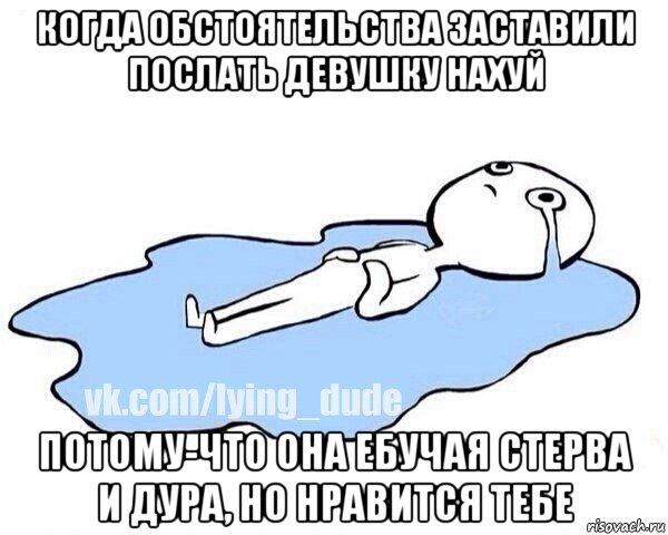 когда обстоятельства заставили послать девушку нахуй потому-что она ебучая стерва и дура, но нравится тебе, Мем Этот момент когда