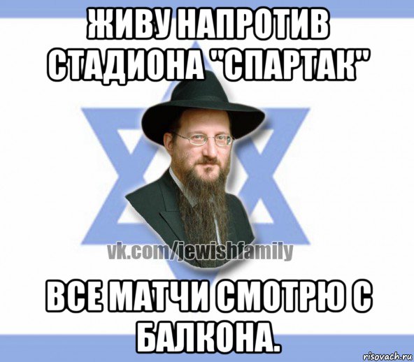 живу напротив стадиона "спартак" все матчи смотрю с балкона., Мем Еврей