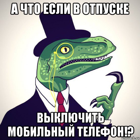 а что если в отпуске выключить мобильный телефон!?, Мем  Филосораптор-вектор