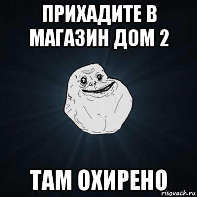 прихадите в магазин дом 2 там охирено, Мем Forever Alone