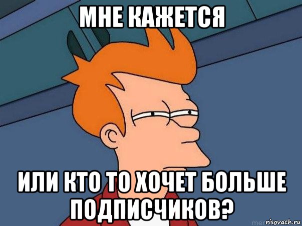 мне кажется или кто то хочет больше подписчиков?, Мем  Фрай (мне кажется или)