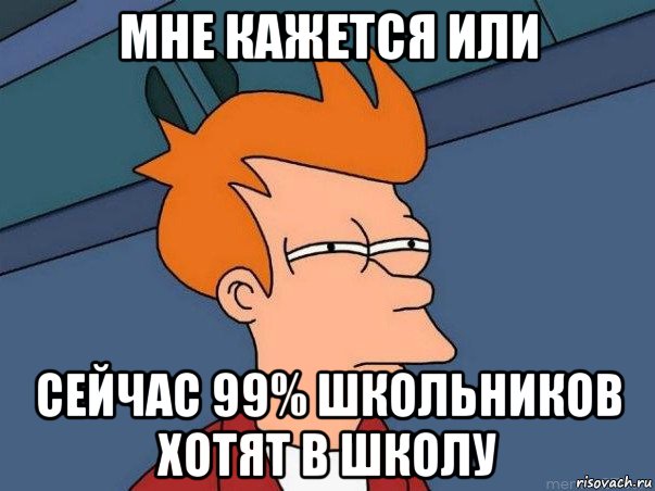 мне кажется или сейчас 99% школьников хотят в школу, Мем  Фрай (мне кажется или)