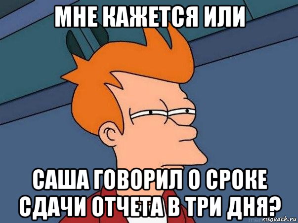 мне кажется или саша говорил о сроке сдачи отчета в три дня?, Мем  Фрай (мне кажется или)