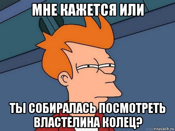 мне кажется или ты собиралась посмотреть властелина колец?, Мем  Фрай (мне кажется или)