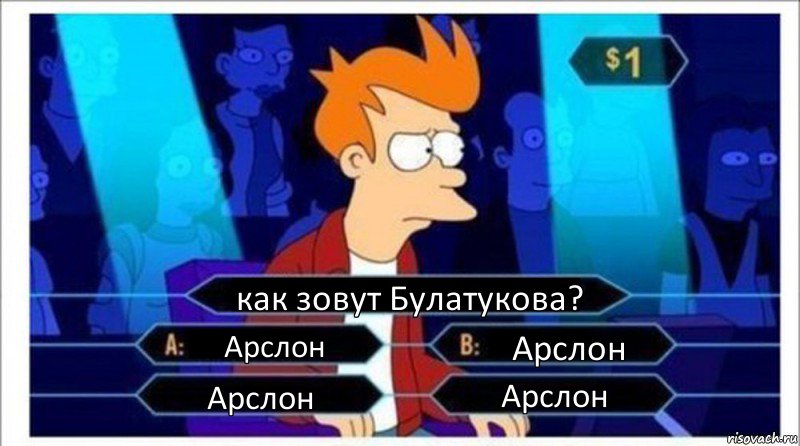 как зовут Булатукова? Арслон Арслон Арслон Арслон, Комикс  фрай кто хочет стать миллионером