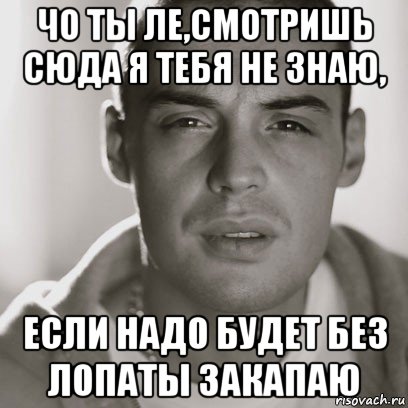 чо ты ле,смотришь сюда я тебя не знаю, если надо будет без лопаты закапаю, Мем Гуф