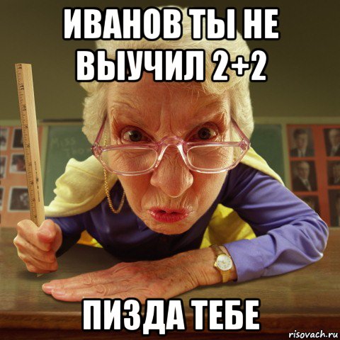 иванов ты не выучил 2+2 пизда тебе, Мем Злая училка