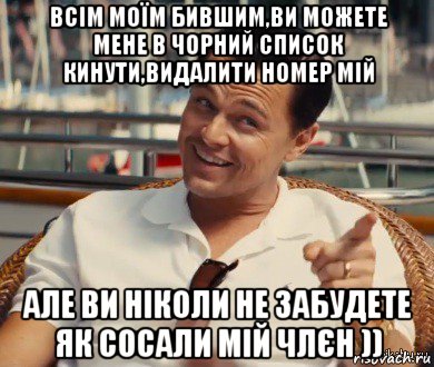 всім моїм бившим,ви можете мене в чорний список кинути,видалити номер мій але ви ніколи не забудете як сосали мій члєн )), Мем Хитрый Гэтсби