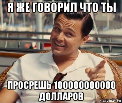 я же говорил что ты просрешь 100000000000 долларов, Мем Хитрый Гэтсби