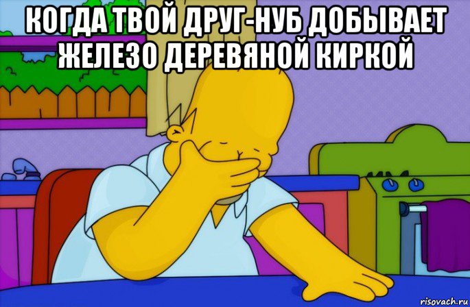 когда твой друг-нуб добывает железо деревяной киркой , Мем Homer simpson facepalm