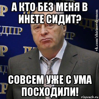 а кто без меня в инете сидит? совсем уже с ума посходили!, Мем Хватит это терпеть (Жириновский)