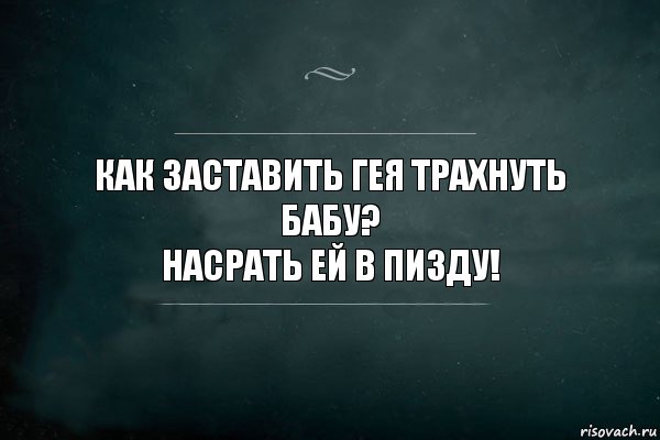 Как заставить гея трахнуть бабу?
Насрать ей в пизду!, Комикс Игра Слов