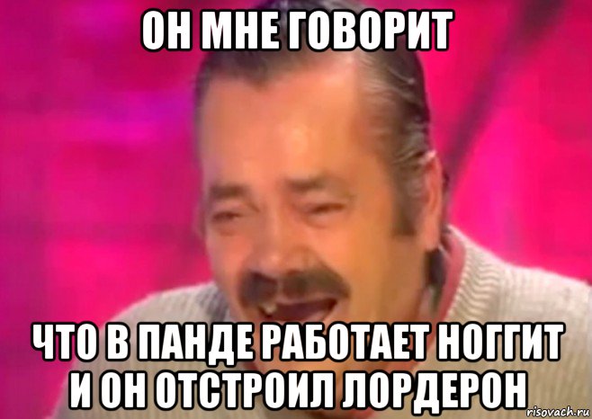 он мне говорит что в панде работает ноггит и он отстроил лордерон, Мем  Испанец