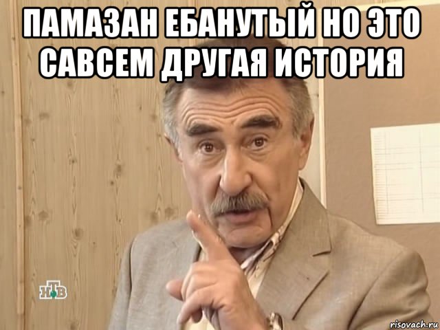 памазан ебанутый но это савсем другая история , Мем Каневский (Но это уже совсем другая история)