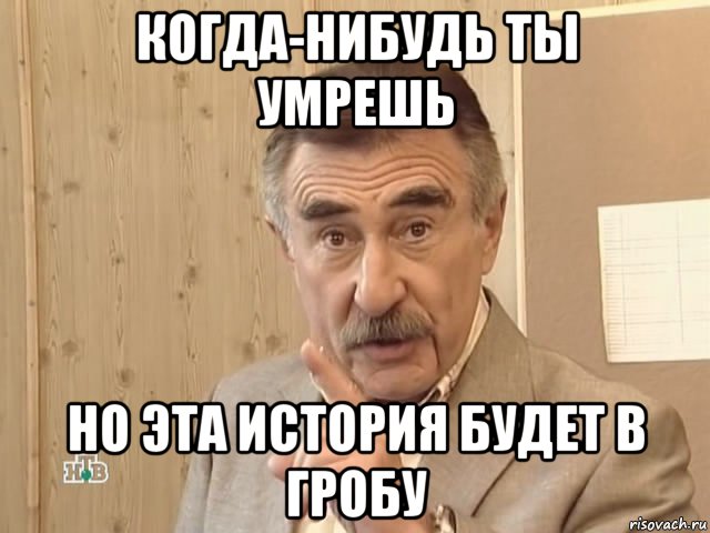 когда-нибудь ты умрешь но эта история будет в гробу, Мем Каневский (Но это уже совсем другая история)