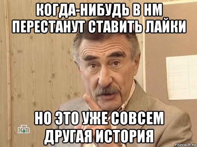 когда-нибудь в нм перестанут ставить лайки но это уже совсем другая история, Мем Каневский (Но это уже совсем другая история)