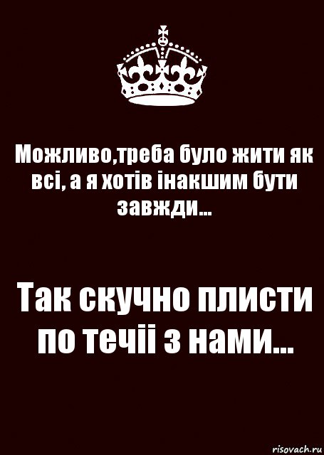 Можливо,треба було жити як всі, а я хотів інакшим бути завжди... Так скучно плисти по течіі з нами..., Комикс keep calm