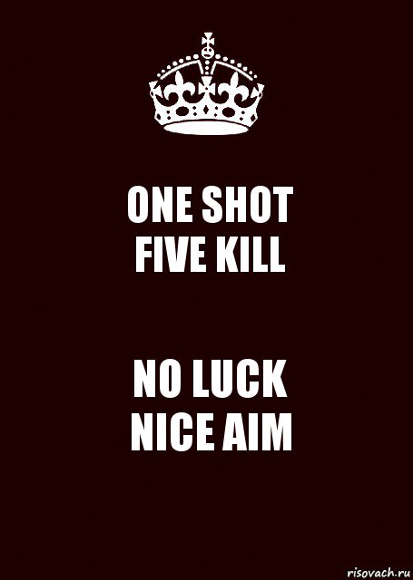 ONE SHOT
FIVE KILL NO LUCK
NICE AIM, Комикс keep calm