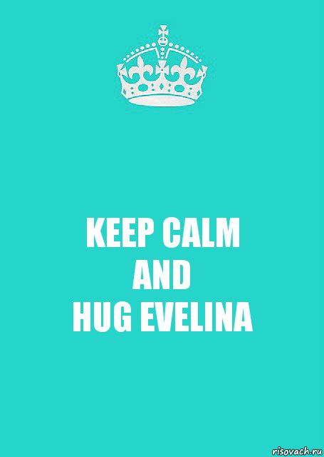 KEEP CALM
AND
HUG EVELINA, Комикс  Keep Calm 2