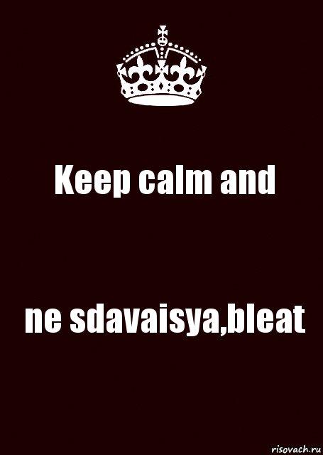 Keep calm and ne sdavaisya,bleat