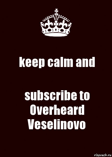 keep calm and subscribe to Overheard Veselinovo