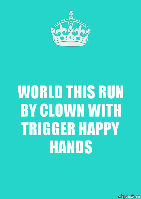 WORLD THIS RUN BY CLOWN WITH TRIGGER HAPPY HANDS, Комикс  Keep Calm 2