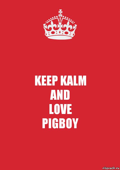 KEEP KALM
AND
LOVE
PIGBOY, Комикс Keep Calm 3