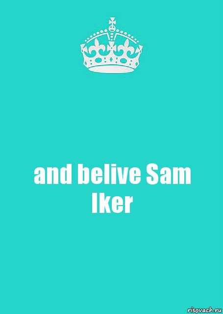 and belive Sam Iker