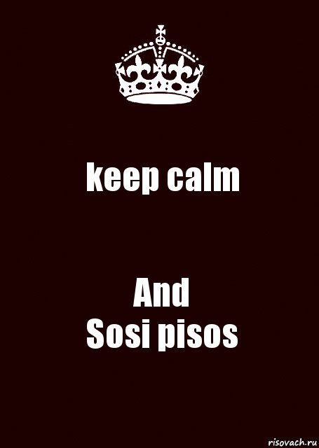 keep calm And
Sosi pisos