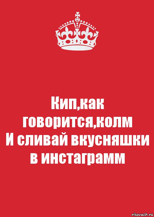 Кип,как говорится,колм
И сливай вкусняшки в инстаграмм, Комикс Keep Calm 3