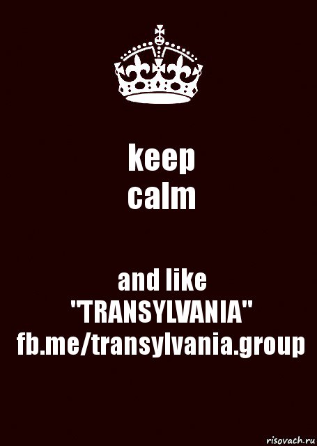 keep
calm and like
"TRANSYLVANIA"
fb.me/transylvania.group