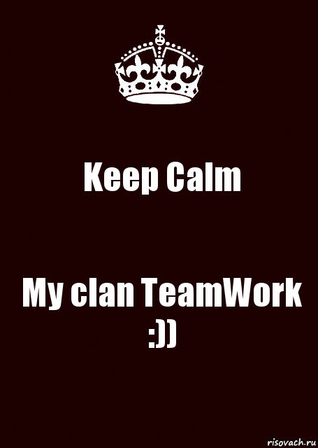 Keep Calm My clan TeamWork :))