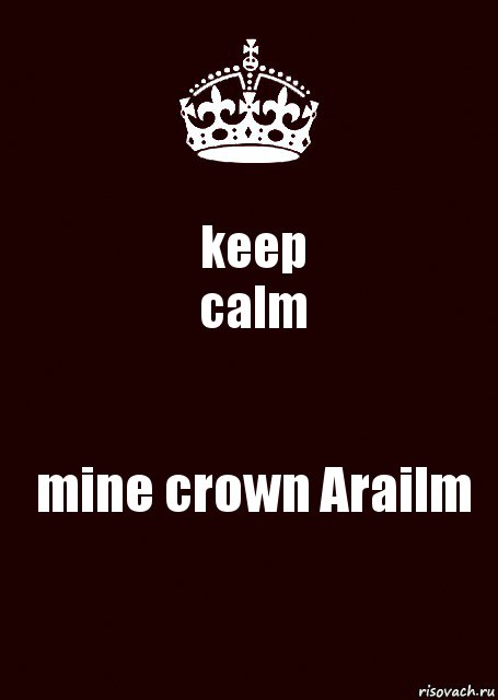 keep
calm mine crown Arailm