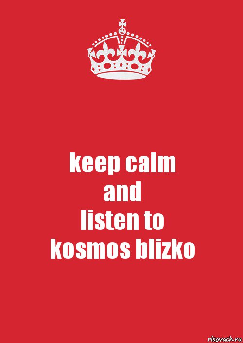 keep calm
and
listen to
kosmos blizko, Комикс Keep Calm 3