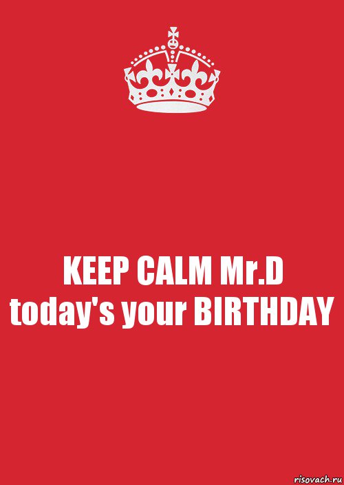 KEEP CALM Mr.D today's your BIRTHDAY, Комикс Keep Calm 3