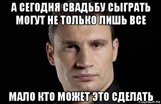 а сегодня свадьбу сыграть могут не только лишь все мало кто может это сделать, Мем Кличко