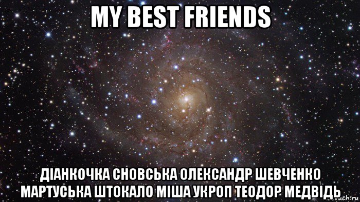 my best friends діанкочка сновська олександр шевченко мартуська штокало міша укроп теодор медвідь, Мем  Космос (офигенно)