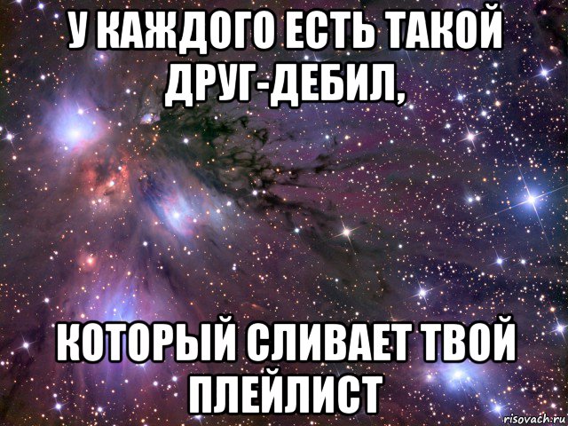 у каждого есть такой друг-дебил, который сливает твой плейлист, Мем Космос