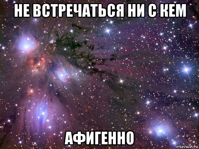 не встречаться ни с кем афигенно, Мем Космос