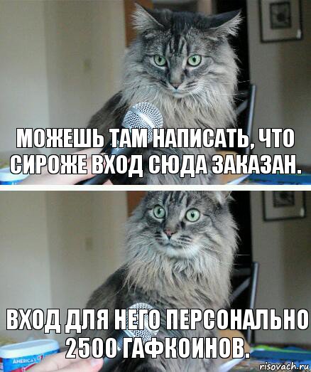 можешь там написать, что сиРОЖЕ вход сюда заказан. Вход для него персонально 2500 гафкоинов., Комикс  кот с микрофоном