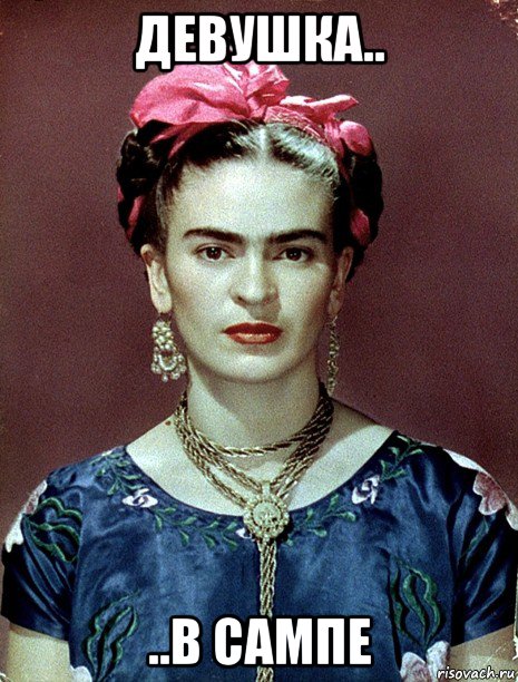 девушка.. ..в сампе, Мем Magdalena Carmen Frieda Kahlo Ca