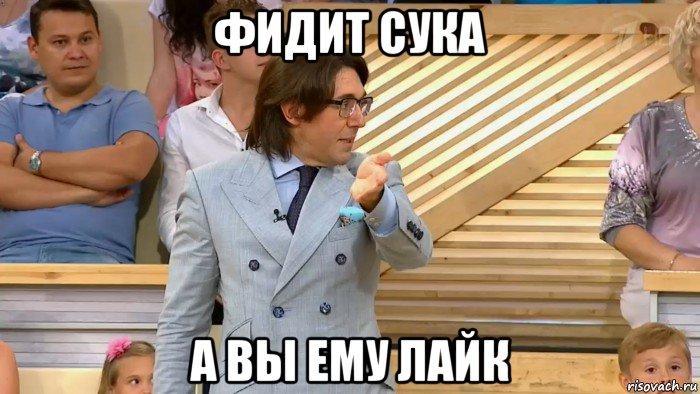 фидит сука а вы ему лайк, Мем  МАЛАХОВ