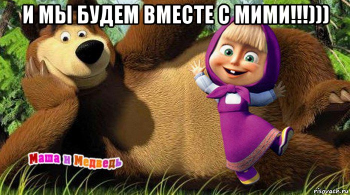 и мы будем вместе с мими!!!))) , Мем  Маша и медведь