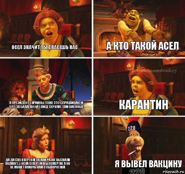 осел значит ты спасешь нас а кто такой асел я президент украины тоже это спрашиваю и что за балаган на улице почему там ваенные карантин да-да (звук вертолета) ани разве вызвали подмогу,у осла супер ум и бессмертие а он не может помочь нам с сывороткой я вывел вакцину, Комикс  Мем осла из шрека гопник