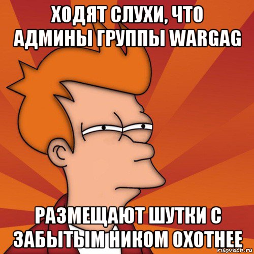 ходят слухи, что админы группы wargag размещают шутки с забытым ником охотнее, Мем Мне кажется или (Фрай Футурама)