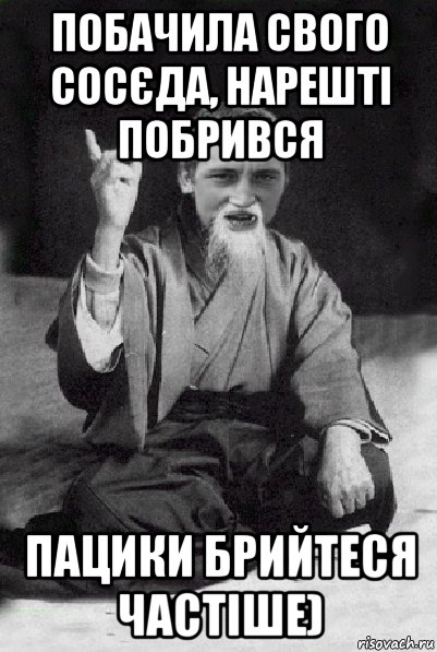 побачила свого сосєда, нарешті побрився пацики брийтеся частіше), Мем Мудрий паца