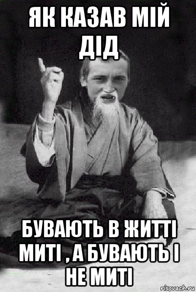 як казав мій дід бувають в житті миті , а бувають і не миті, Мем Мудрий паца