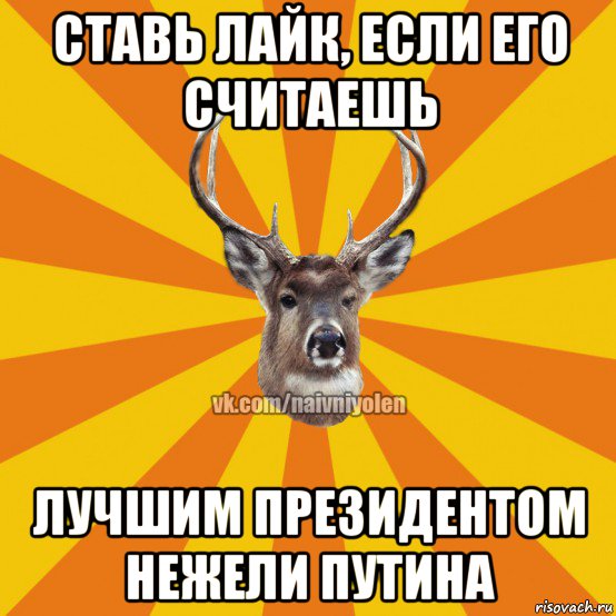 ставь лайк, если его считаешь лучшим президентом нежели путина, Мем Наивный Олень вк